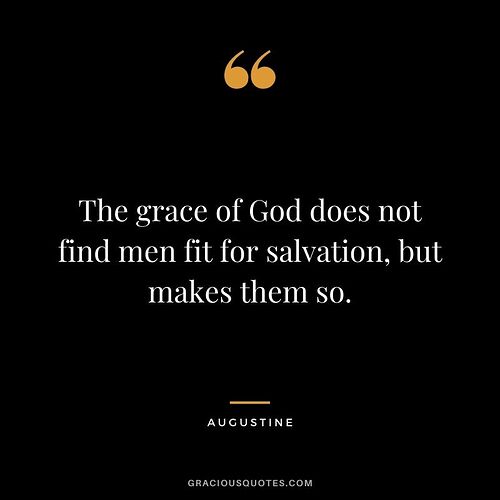 The-grace-of-God-does-not-find-men-fit-for-salvation-but-makes-them-so.-Augustine