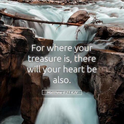 Matthew-6-21-KJV-For-where-your-treasure-is-there-will-your-heart-I40006021-L05
